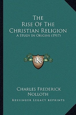 The Rise Of The Christian Religion: A Study In Origins (1917)