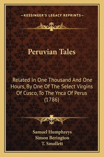Peruvian Tales: Related In One Thousand And One Hours, By One Of The Select Virgins Of Cusco, To The Ynca Of Perus (1786)
