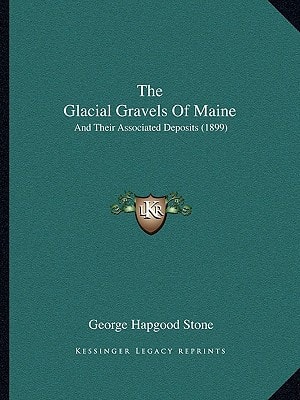 The Glacial Gravels Of Maine: And Their Associated Deposits (1899)