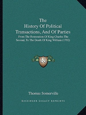 The History Of Political Transactions, And Of Parties: From The Restoration Of King Charles The Second, To The Death Of King William (1792)