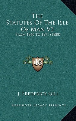 The Statutes Of The Isle Of Man V3: From 1860 To 1871 (1888)