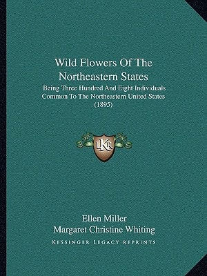 Wild Flowers Of The Northeastern States: Being Three Hundred And Eight Individuals Common To The Northeastern United States (1895)