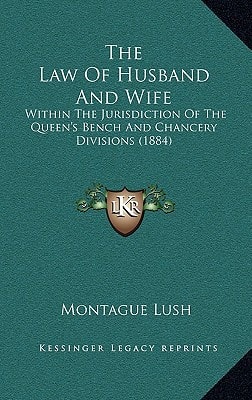The Law Of Husband And Wife: Within The Jurisdiction Of The Queen's Bench And Chancery Divisions (1884)