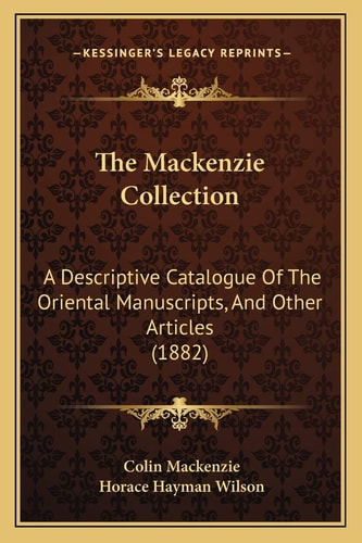 The Mackenzie Collection: A Descriptive Catalogue Of The Oriental Manuscripts, And Other Articles (1882)