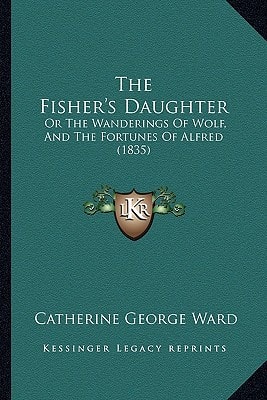 The Fisher's Daughter: Or The Wanderings Of Wolf, And The Fortunes Of Alfred (1835)