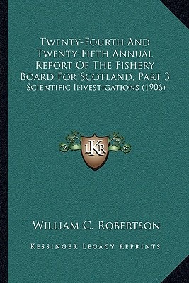Twenty-Fourth And Twenty-Fifth Annual Report Of The Fishery Board For Scotland, Part 3: Scientific Investigations (1906)