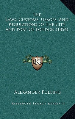 The Laws, Customs, Usages, And Regulations Of The City And Port Of London (1854)