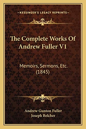 The Complete Works Of Andrew Fuller V1: Memoirs, Sermons, Etc. (1845)
