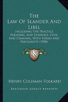 The Law Of Slander And Libel: Including The Practice, Pleading, And Evidence, Civil And Criminal, With Forms And Precedents (1908)
