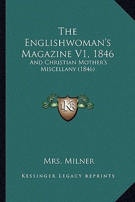 The Englishwoman's Magazine V1, 1846: And Christian Mother's Miscellany (1846)