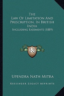 The Law Of Limitation And Prescription, In British India: Including Easements (1889)
