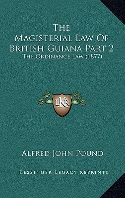 The Magisterial Law Of British Guiana Part 2: The Ordinance Law (1877)