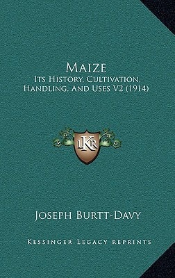 Maize: Its History, Cultivation, Handling, And Uses V2 (1914)