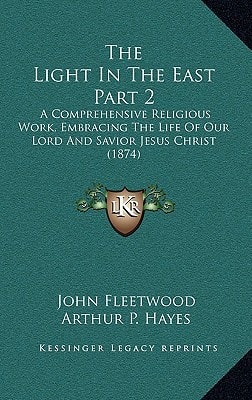 The Light In The East Part 2: A Comprehensive Religious Work, Embracing The Life Of Our Lord And Savior Jesus Christ (1874)
