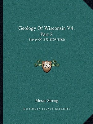 Geology Of Wisconsin V4, Part 2: Survey Of 1873-1879 (1882)