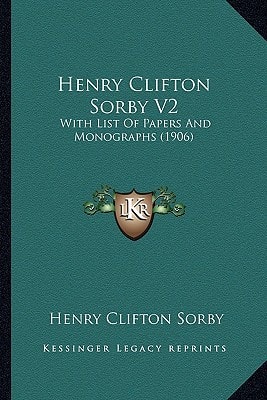Henry Clifton Sorby V2: With List Of Papers And Monographs (1906)
