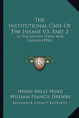 The Institutional Care Of The Insane V3, Part 2: In The United States And Canada (1916)