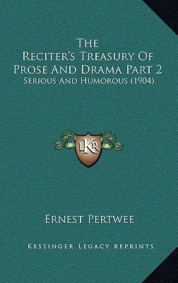 The Reciter's Treasury Of Prose And Drama Part 2: Serious And Humorous (1904)
