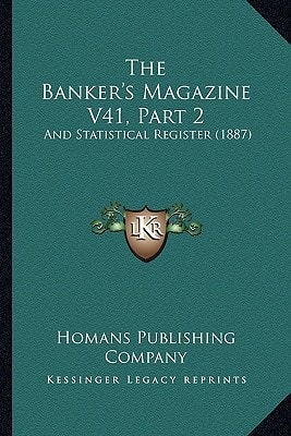 The Banker's Magazine V41, Part 2: And Statistical Register (1887)