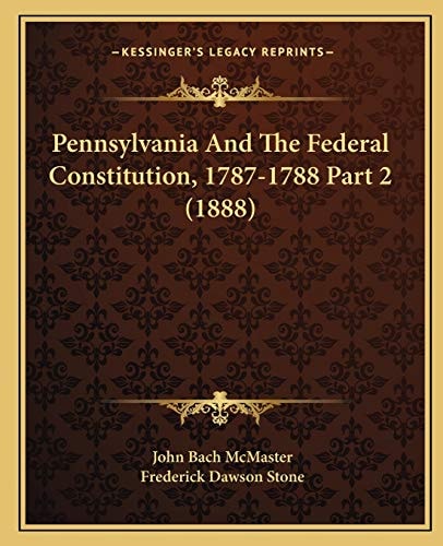 Pennsylvania And The Federal Constitution, 1787-1788 Part 2 (1888)