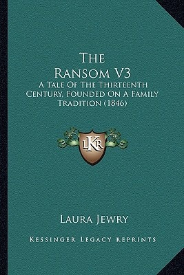 The Ransom V3: A Tale Of The Thirteenth Century, Founded On A Family Tradition (1846)