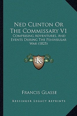 Ned Clinton Or The Commissary V1: Comprising Adventures, And Events During The Peninsular War (1825)