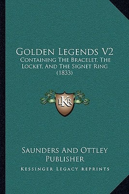 Golden Legends V2: Containing The Bracelet, The Locket, And The Signet Ring (1833)