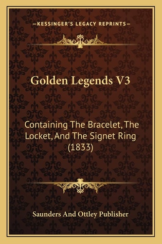 Golden Legends V3: Containing The Bracelet, The Locket, And The Signet Ring (1833)
