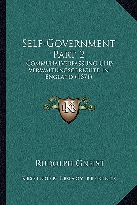 Self-Government Part 2: Communalverfassung Und Verwaltungsgerichte In England (1871)