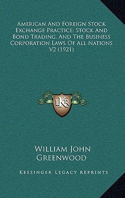 American And Foreign Stock Exchange Practice, Stock And Bond Trading, And The Business Corporation Laws Of All Nations V2 (1921)