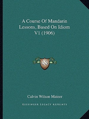A Course Of Mandarin Lessons, Based On Idiom V1 (1906)