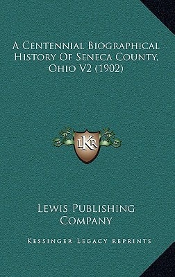 A Centennial Biographical History Of Seneca County, Ohio V2 (1902)