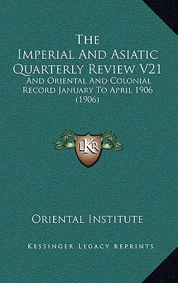 The Imperial And Asiatic Quarterly Review V21: And Oriental And Colonial Record January To April 1906 (1906)