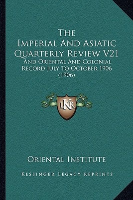 The Imperial And Asiatic Quarterly Review V21: And Oriental And Colonial Record July To October 1906 (1906)