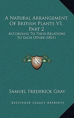 A Natural Arrangement Of British Plants V1, Part 2: According To Their Relations To Each Other (1821)