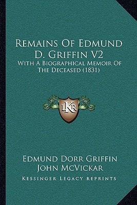 Remains Of Edmund D. Griffin V2: With A Biographical Memoir Of The Deceased (1831)