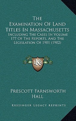 The Examination Of Land Titles In Massachusetts: Including The Cases In Volume 177 Of The Reports, And The Legislation Of 1901 (1902)