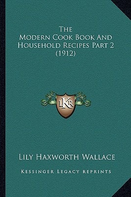 The Modern Cook Book And Household Recipes Part 2 (1912)