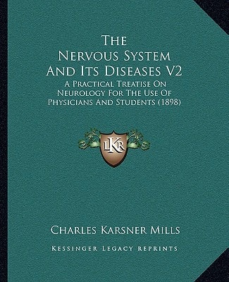 The Nervous System And Its Diseases V2: A Practical Treatise On Neurology For The Use Of Physicians And Students (1898)