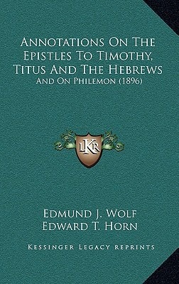 Annotations On The Epistles To Timothy, Titus And The Hebrews: And On Philemon (1896)