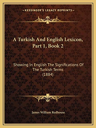 A Turkish And English Lexicon, Part 1, Book 2: Showing In English The Significations Of The Turkish Terms (1884)