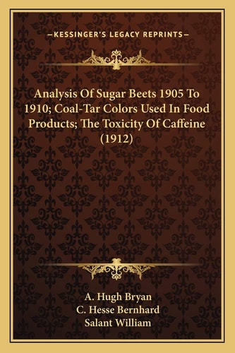 Analysis Of Sugar Beets 1905 To 1910; Coal-Tar Colors Used In Food Products; The Toxicity Of Caffeine (1912)