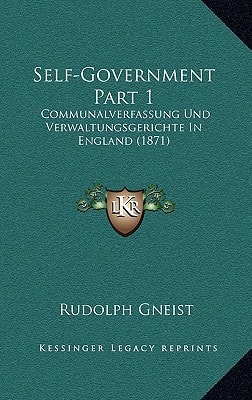 Self-Government Part 1: Communalverfassung Und Verwaltungsgerichte In England (1871)