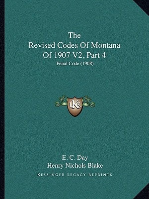 The Revised Codes Of Montana Of 1907 V2, Part 4: Penal Code (1908)
