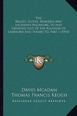 The Rights, Duties, Remedies And Incidents Belonging To And Growing Out Of The Relation Of Landlord And Tenant V2, Part 1 (1910)