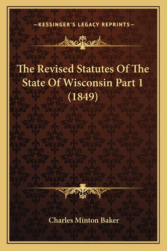 The Revised Statutes Of The State Of Wisconsin Part 1 (1849)