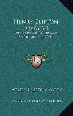 Henry Clifton Sorby V1: With List Of Papers And Monographs (1906)