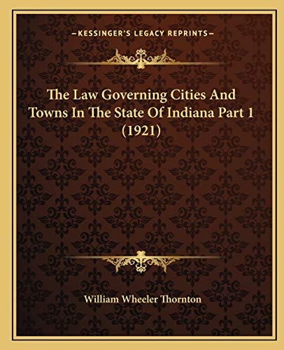 The Law Governing Cities And Towns In The State Of Indiana Part 1 (1921)