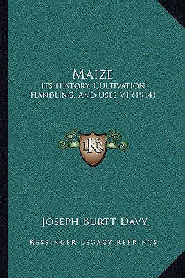 Maize: Its History, Cultivation, Handling, And Uses V1 (1914)