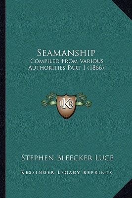 Seamanship: Compiled From Various Authorities Part 1 (1866)